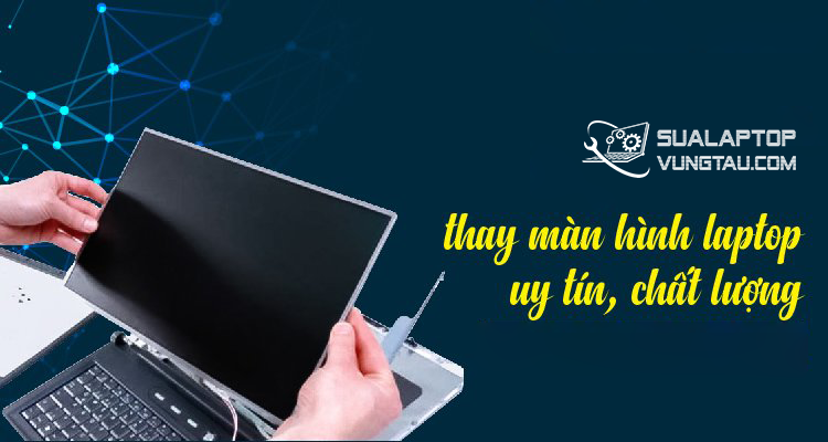 Thay man hinh laptop uy tin tai ba ria