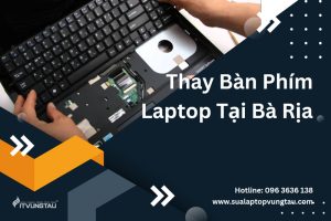Địa Chỉ Thay Bàn Phím Laptop Uy Tín Tại Bà Rịa