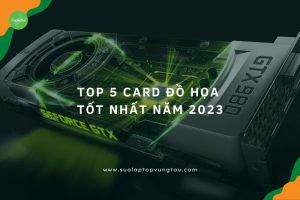 Card Đồ Họa Tốt Nhất Năm 2023