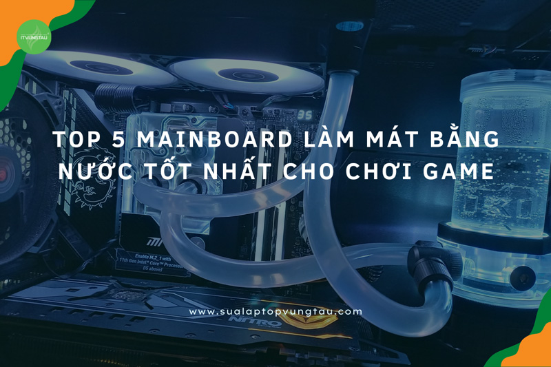 Mainboard làm mát bằng nước tốt nhất cho chơi game