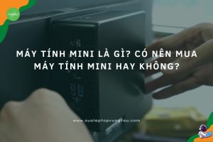 Máy Tính Mini Là Gì? Có Nên Mua Máy Tính Mini Hay Không?