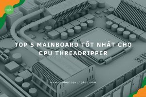 Mainboard tot nhat cho CPU Threadripper