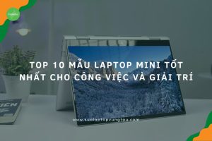 Laptop Mini tốt nhất cho công việc và giải trí